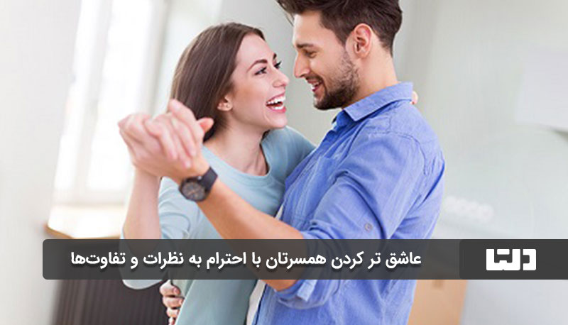 عاشق‌ تر کردن همسرتان با احترام به نظرات و تفاوت‌ها